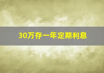 30万存一年定期利息