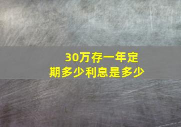 30万存一年定期多少利息是多少