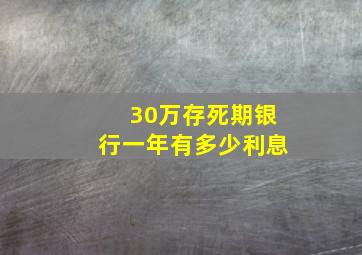 30万存死期银行一年有多少利息