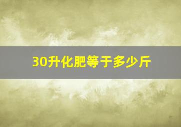 30升化肥等于多少斤