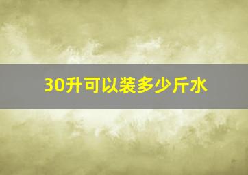 30升可以装多少斤水