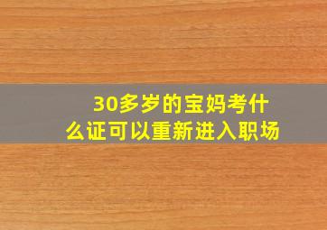 30多岁的宝妈考什么证可以重新进入职场