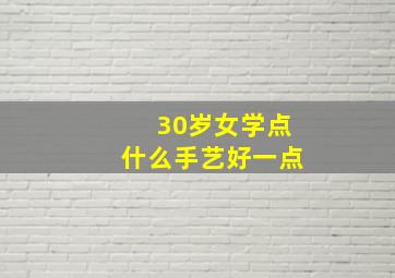 30岁女学点什么手艺好一点