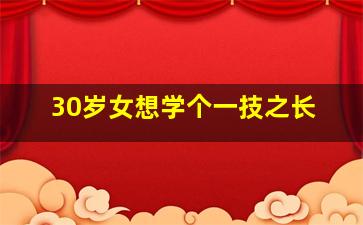 30岁女想学个一技之长