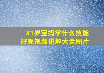 31岁宝妈学什么技能好呢视频讲解大全图片