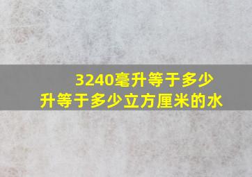 3240毫升等于多少升等于多少立方厘米的水