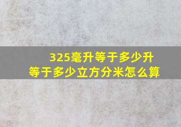 325毫升等于多少升等于多少立方分米怎么算