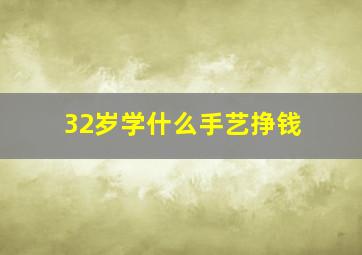 32岁学什么手艺挣钱