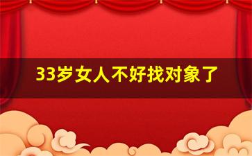 33岁女人不好找对象了