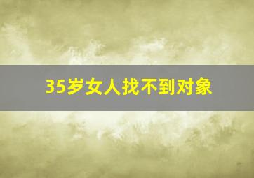 35岁女人找不到对象