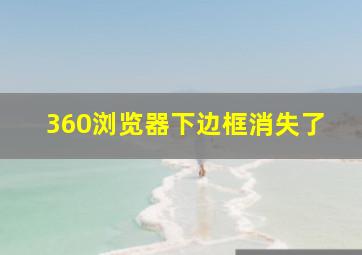 360浏览器下边框消失了