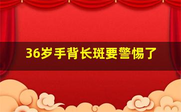 36岁手背长斑要警惕了