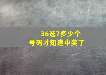 36选7多少个号码才知道中奖了