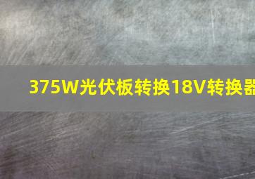 375W光伏板转换18V转换器