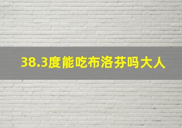 38.3度能吃布洛芬吗大人