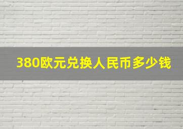 380欧元兑换人民币多少钱