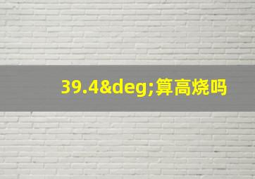 39.4°算高烧吗