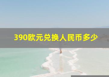 390欧元兑换人民币多少