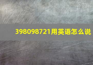 398098721用英语怎么说