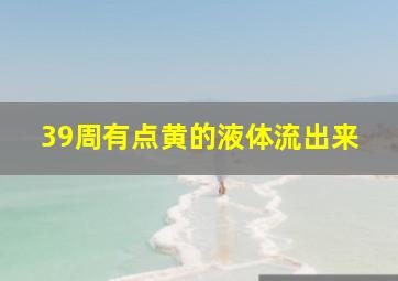 39周有点黄的液体流出来