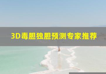 3D毒胆独胆预测专家推荐