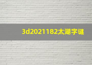 3d2021182太湖字谜