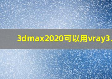 3dmax2020可以用vray3.6吗