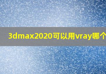 3dmax2020可以用vray哪个版本