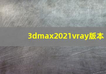 3dmax2021vray版本