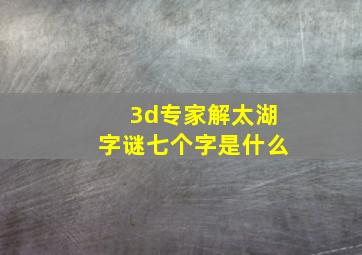 3d专家解太湖字谜七个字是什么