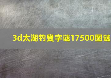 3d太湖钓叟字谜17500图谜