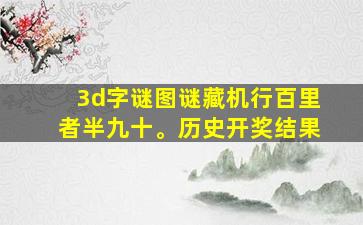 3d字谜图谜藏机行百里者半九十。历史开奖结果