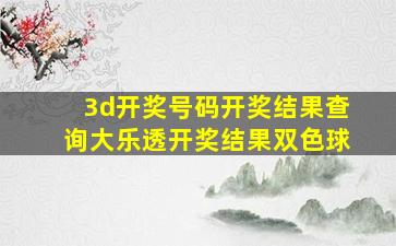 3d开奖号码开奖结果查询大乐透开奖结果双色球