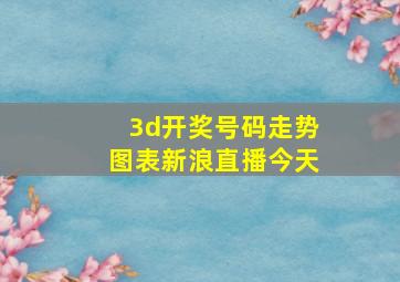 3d开奖号码走势图表新浪直播今天