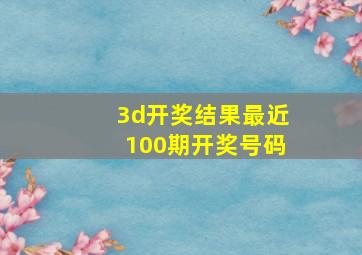 3d开奖结果最近100期开奖号码