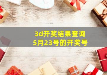 3d开奖结果查询5月23号的开奖号