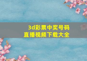 3d彩票中奖号码直播视频下载大全