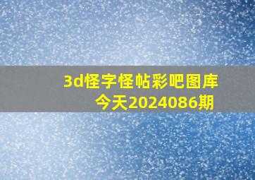 3d怪字怪帖彩吧图库今天2024086期