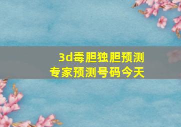 3d毒胆独胆预测专家预测号码今天