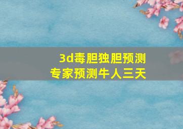 3d毒胆独胆预测专家预测牛人三天