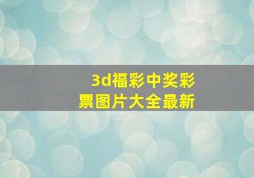 3d福彩中奖彩票图片大全最新