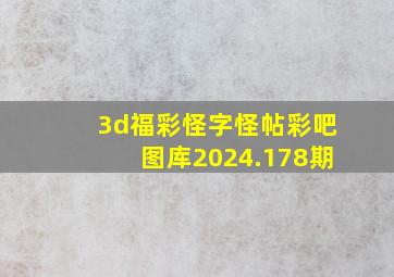 3d福彩怪字怪帖彩吧图库2024.178期