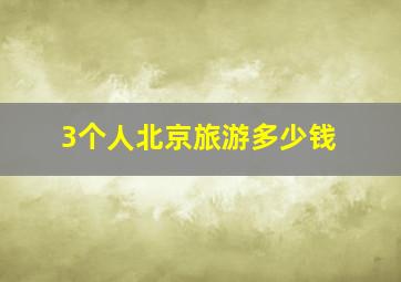 3个人北京旅游多少钱