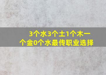 3个水3个土1个木一个金0个水最传职业选择