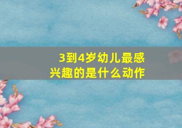 3到4岁幼儿最感兴趣的是什么动作