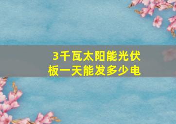 3千瓦太阳能光伏板一天能发多少电