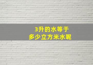 3升的水等于多少立方米水呢