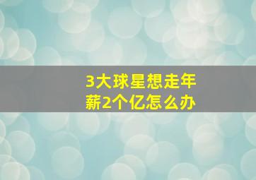 3大球星想走年薪2个亿怎么办