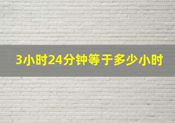 3小时24分钟等于多少小时