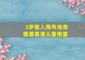 3岁吸入用布地奈德混悬液儿童用量